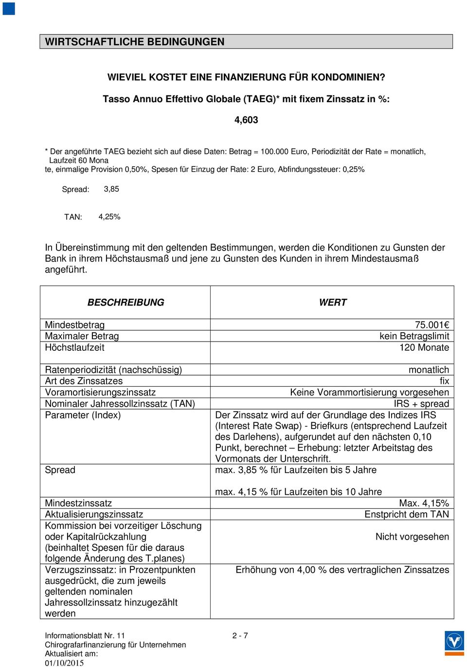 000 Euro, Periodizität der Rate = monatlich, Laufzeit 60 Mona te, einmalige Provision 0,50%, Spesen für Einzug der Rate: 2 Euro, Abfindungssteuer: 0,25% Spread: 3,85 TAN: 4,25% In Übereinstimmung mit