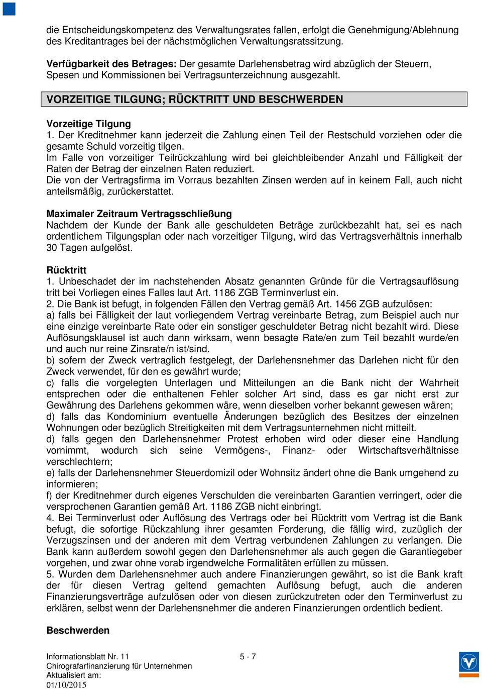 VORZEITIGE TILGUNG; RÜCKTRITT UND BESCHWERDEN Vorzeitige Tilgung 1. Der Kreditnehmer kann jederzeit die Zahlung einen Teil der Restschuld vorziehen oder die gesamte Schuld vorzeitig tilgen.