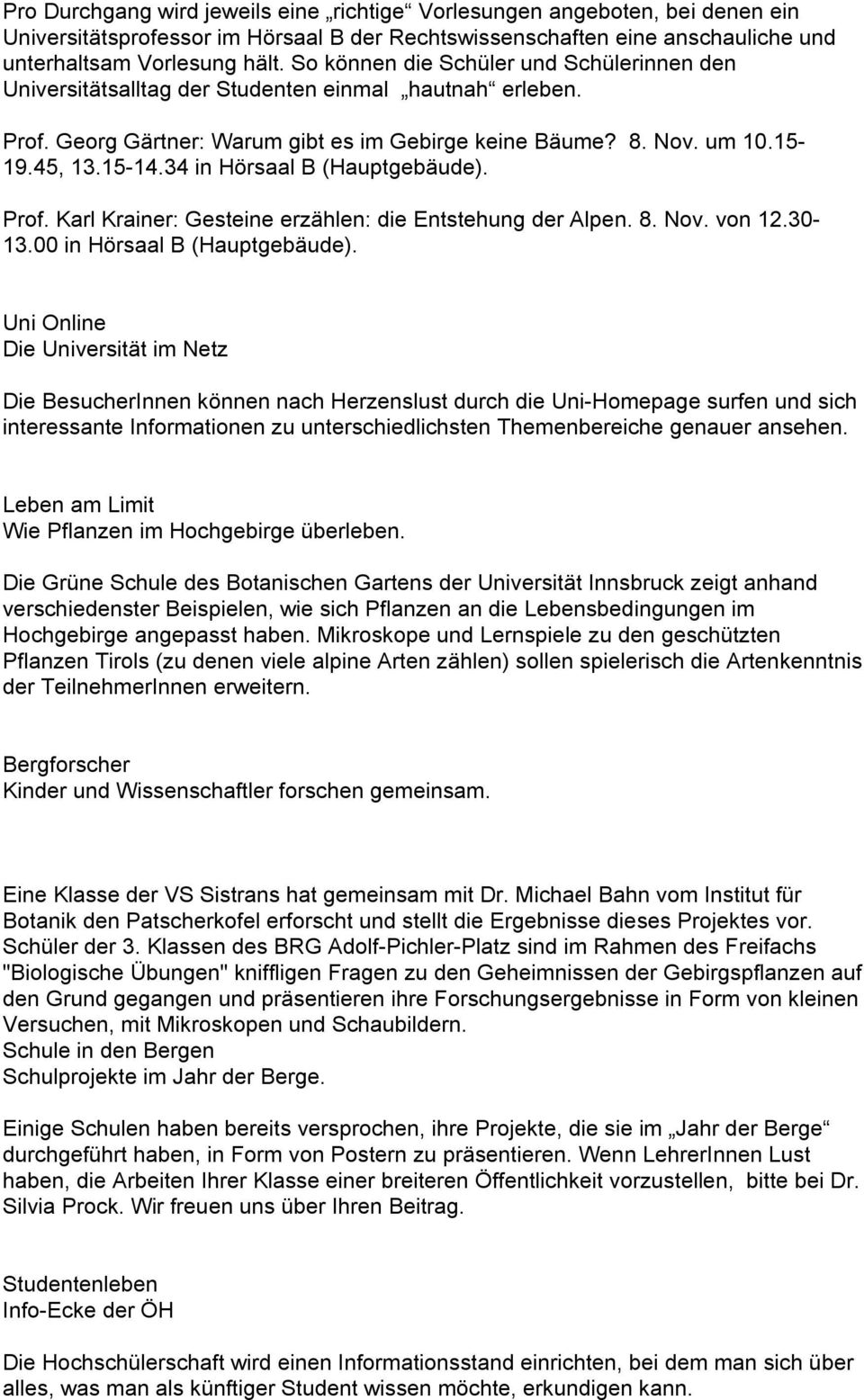 34 in Hörsaal B (Hauptgebäude). Prof. Karl Krainer: Gesteine erzählen: die Entstehung der Alpen. 8. Nov. von 12.30-13.00 in Hörsaal B (Hauptgebäude).