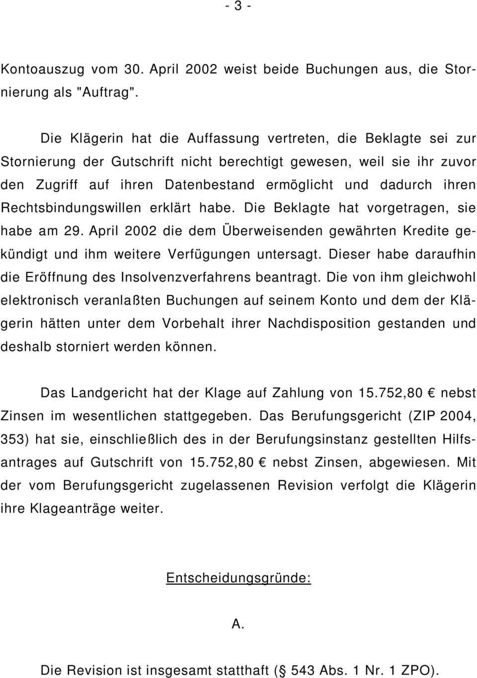 Rechtsbindungswillen erklärt habe. Die Beklagte hat vorgetragen, sie habe am 29. April 2002 die dem Überweisenden gewährten Kredite gekündigt und ihm weitere Verfügungen untersagt.