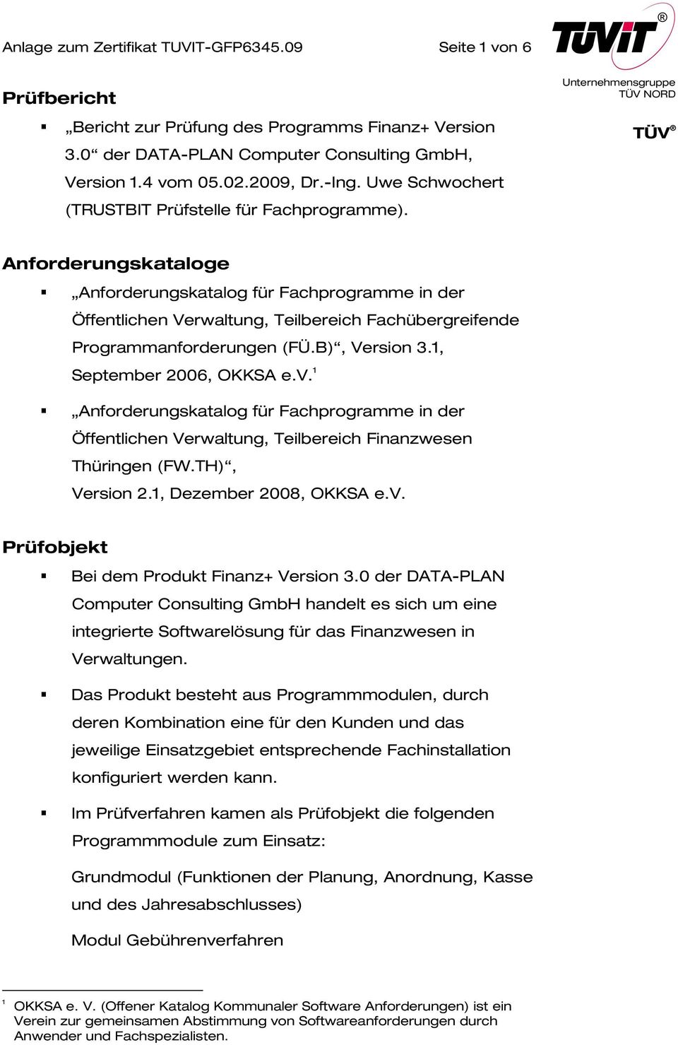 Anforderungskataloge Anforderungskatalog für Fachprogramme in der Öffentlichen Verwaltung, Teilbereich Fachübergreifende Programmanforderungen (FÜ.B), Version 3.1, September 2006, OKKSA e.v.