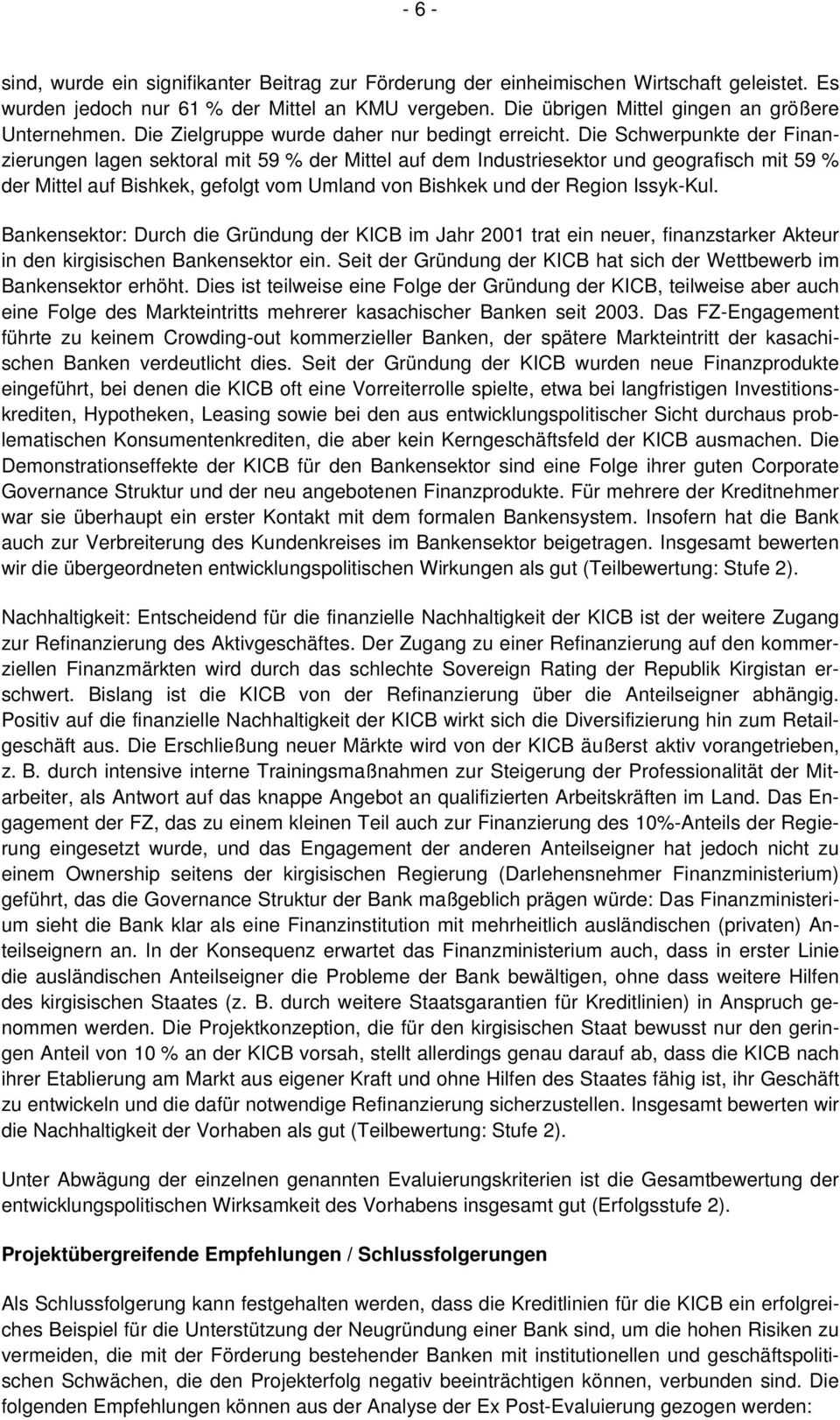 Die Schwerpunkte der Finanzierungen lagen sektoral mit 59 % der Mittel auf dem Industriesektor und geografisch mit 59 % der Mittel auf Bishkek, gefolgt vom Umland von Bishkek und der Region Issyk-Kul.