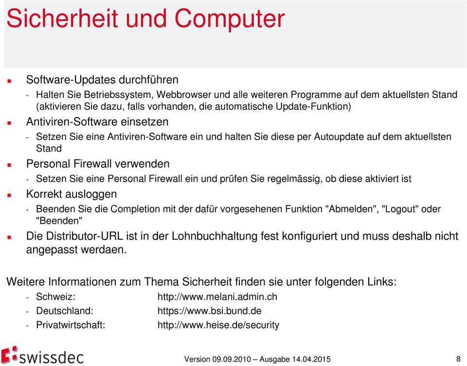 Sie eine Personal Firewall ein und prüfen Sie regelmässig, ob diese aktiviert ist Korrekt ausloggen - Beenden Sie die Completion mit der dafür vorgesehenen Funktion "Abmelden", "Logout" oder