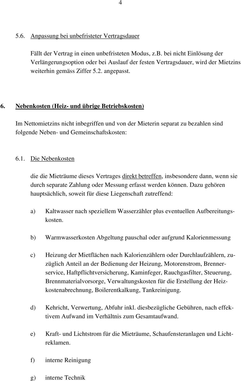 Die Nebenkosten die die Mieträume dieses Vertrages direkt betreffen, insbesondere dann, wenn sie durch separate Zahlung oder Messung erfasst werden können.