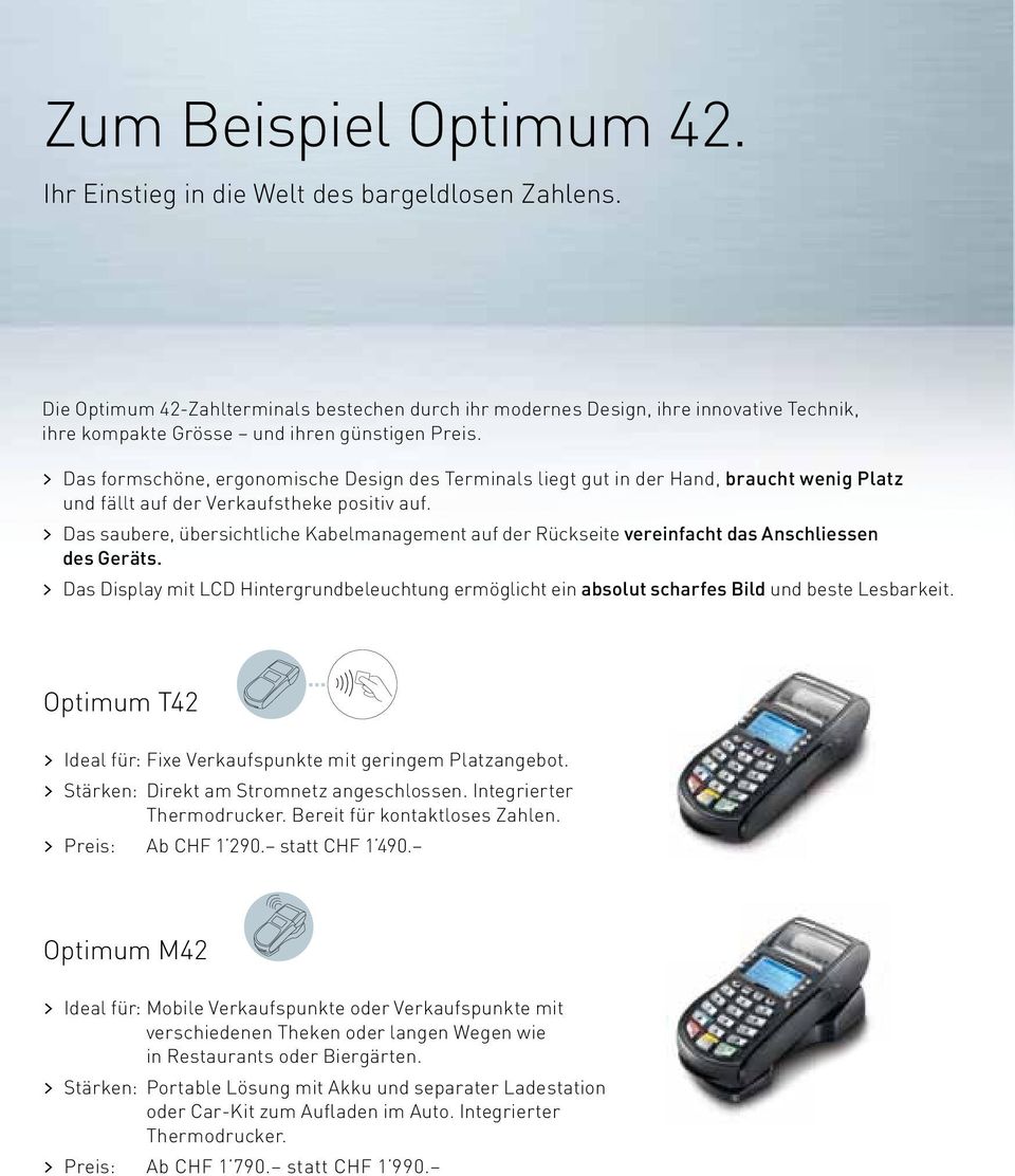 > Das formschöne, ergonomische Design des Terminals liegt gut in der Hand, braucht wenig Platz und fällt auf der Verkaufstheke positiv auf.