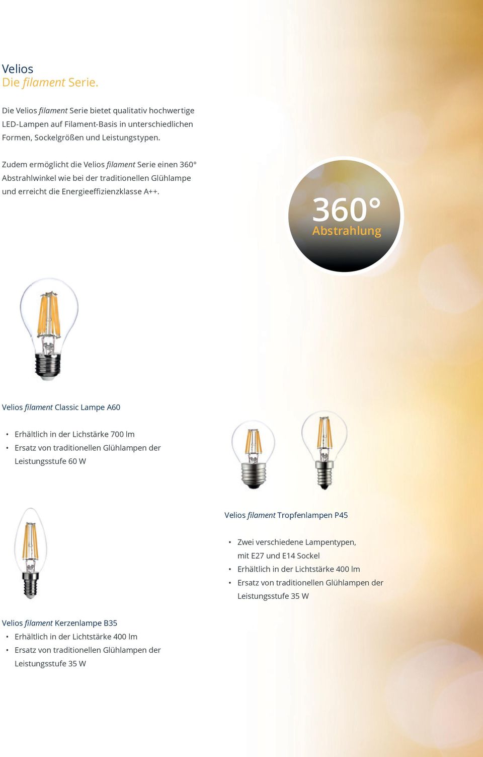 360 Abstrahlung Velios filament Classic Lampe A60 Erhältlich in der Lichstärke 700 lm Ersatz von traditionellen Glühlampen der Leistungsstufe 60 W Velios filament Tropfenlampen P45 Zwei