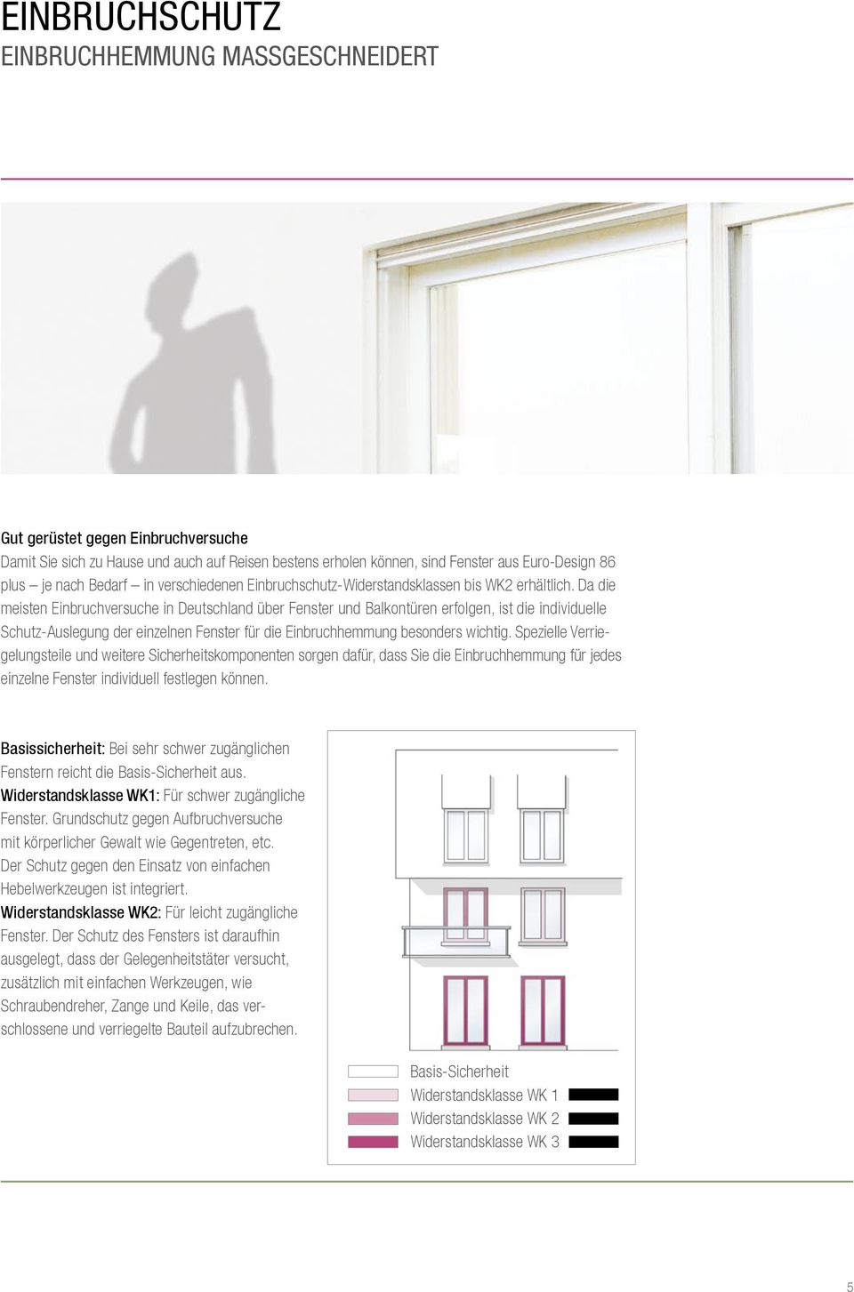 Da die meisten Einbruchversuche in Deutschland über Fenster und Balkontüren erfolgen, ist die individuelle Schutz-Auslegung der einzelnen Fenster für die Einbruchhemmung besonders wichtig.