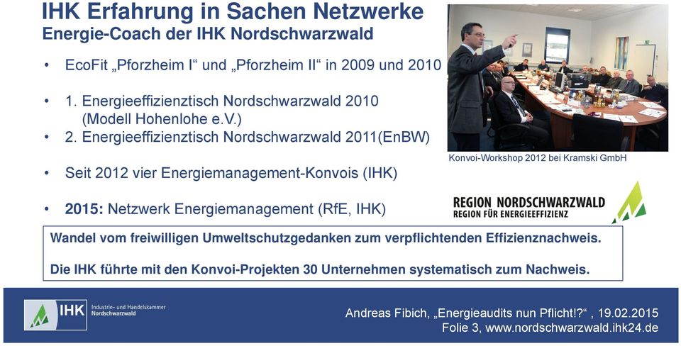 Energieeffizienztisch Werbebotschaft Nordschwarzwald 2011(EnBW) Werbebotschaft, Seit 2012 vier Werbebotschaft Energiemanagement-Konvois (IHK) Werbebotschaft, 2015: Netzwerk Werbebotschaft