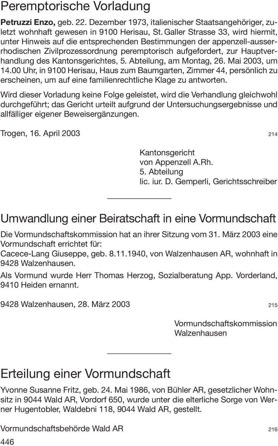 Kantonsgerichtes, 5. Abteilung, am Montag, 26. Mai 2003, um 14.00 Uhr, in 9100 Herisau, Haus zum Baumgarten, Zimmer 44, persönlich zu erscheinen, um auf eine familienrechtliche Klage zu antworten.