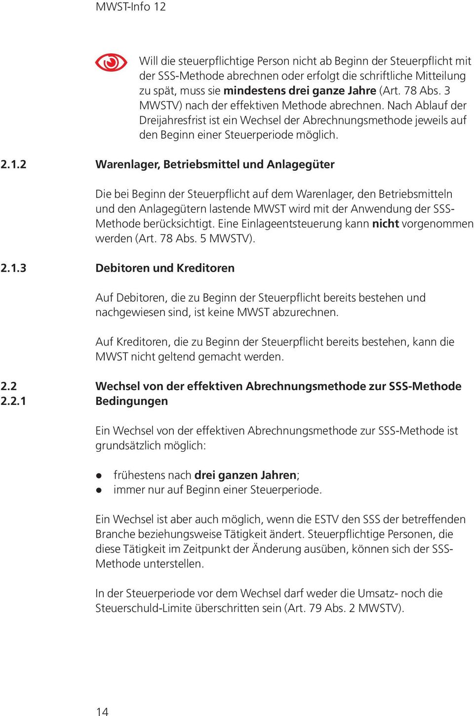 2 Warenlager, Betriebsmittel und Anlagegüter Die bei Beginn der Steuerpflicht auf dem Warenlager, den Betriebsmitteln und den Anlagegütern lastende MWST wird mit der Anwendung der SSS- Methode