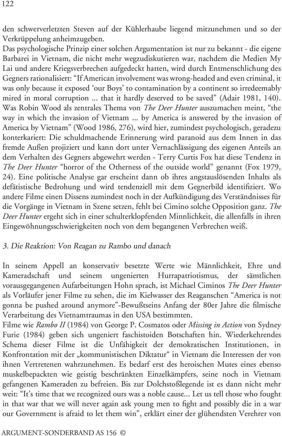 aufgedeckt hatten, wird durch Entmenschlichung des Gegners rationalisiert: If American involvement was wrong-headed and even criminal, it was only because it exposed our Boys to contamination by a