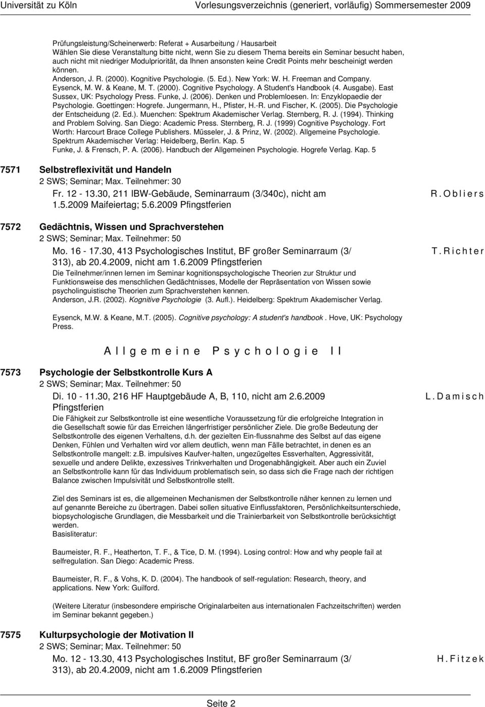 T. (2000). Cognitive Psychology. A Student's Handbook (4. Ausgabe). East Sussex, UK: Psychology Press. Funke, J. (2006). Denken und Problemloesen. In: Enzyklopaedie der Psychologie.