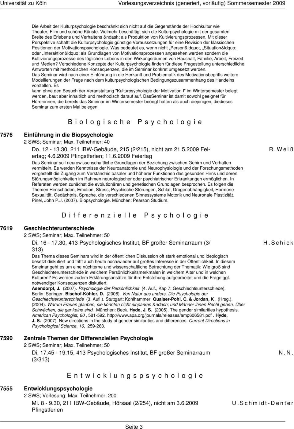 Mit dieser Perspektive schafft die Kulturpsychologie günstige Voraussetzungen für eine Revision der klassischen Positionen der Motivationspsychologie.