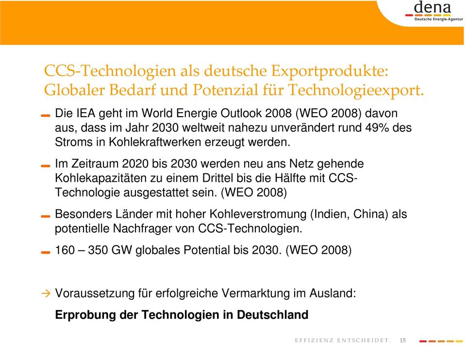 Im Zeitraum 2020 bis 2030 werden neu ans Netz gehende Kohlekapazitäten zu einem Drittel bis die Hälfte mit CCS- Technologie ausgestattet sein.