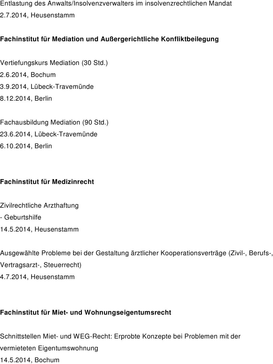 2014, Berlin Fachausbildung Mediation (90 Std.) 23.6.2014, Lübeck-Travemünde 6.10.2014, Berlin Fachinstitut für Medizinrecht Zivilrechtliche Arzthaftung - Geburtshilfe 14.5.