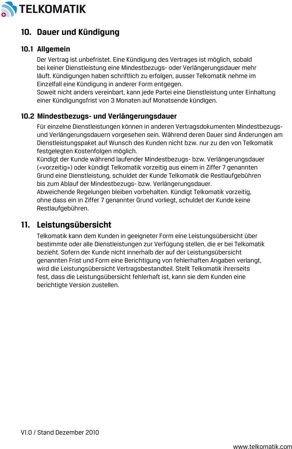 Soweit nicht anders vereinbart, kann jede Partei eine Dienstleistung unter Einhaltung einer Kündigungsfrist von 3 Monaten auf Monatsende kündigen. 10.