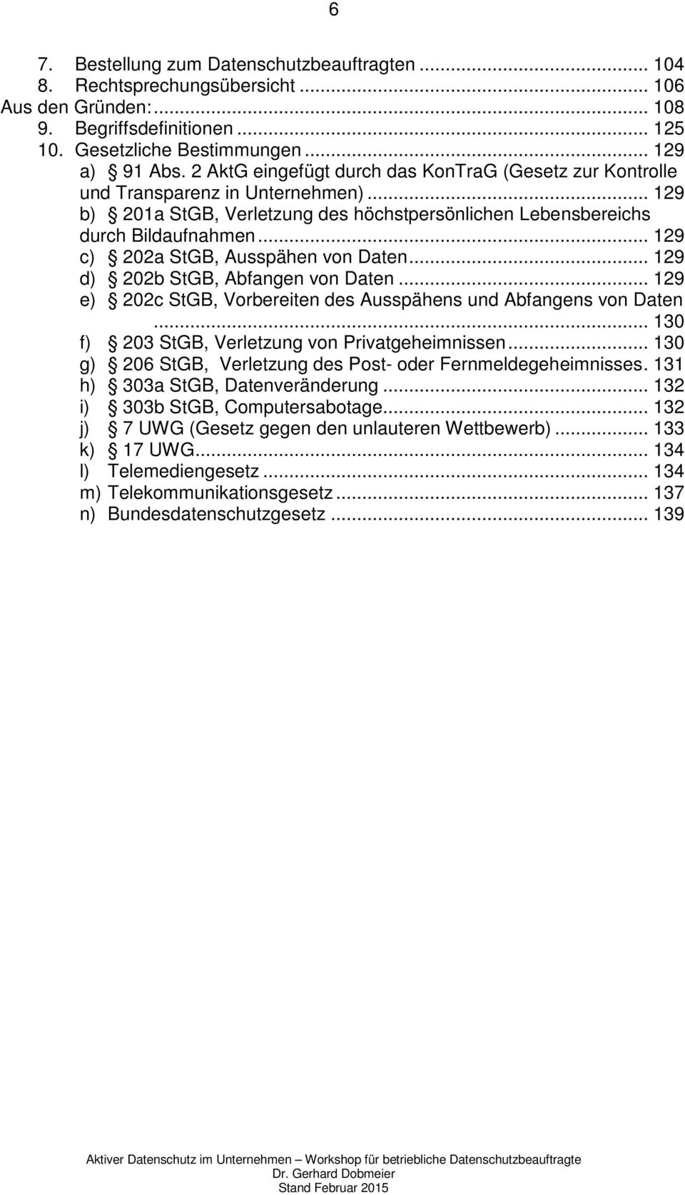 .. 129 c) 202a StGB, Ausspähen von Daten... 129 d) 202b StGB, Abfangen von Daten... 129 e) 202c StGB, Vorbereiten des Ausspähens und Abfangens von Daten.