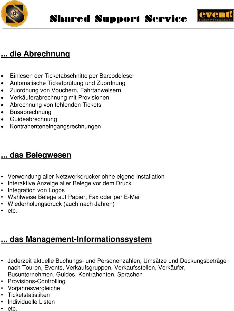 .. das Belegwesen Verwendung aller Netzwerkdrucker ohne eigene Installation Interaktive Anzeige aller Belege vor dem Druck Integration von Logos Wahlweise Belege auf Papier, Fax oder per E-Mail