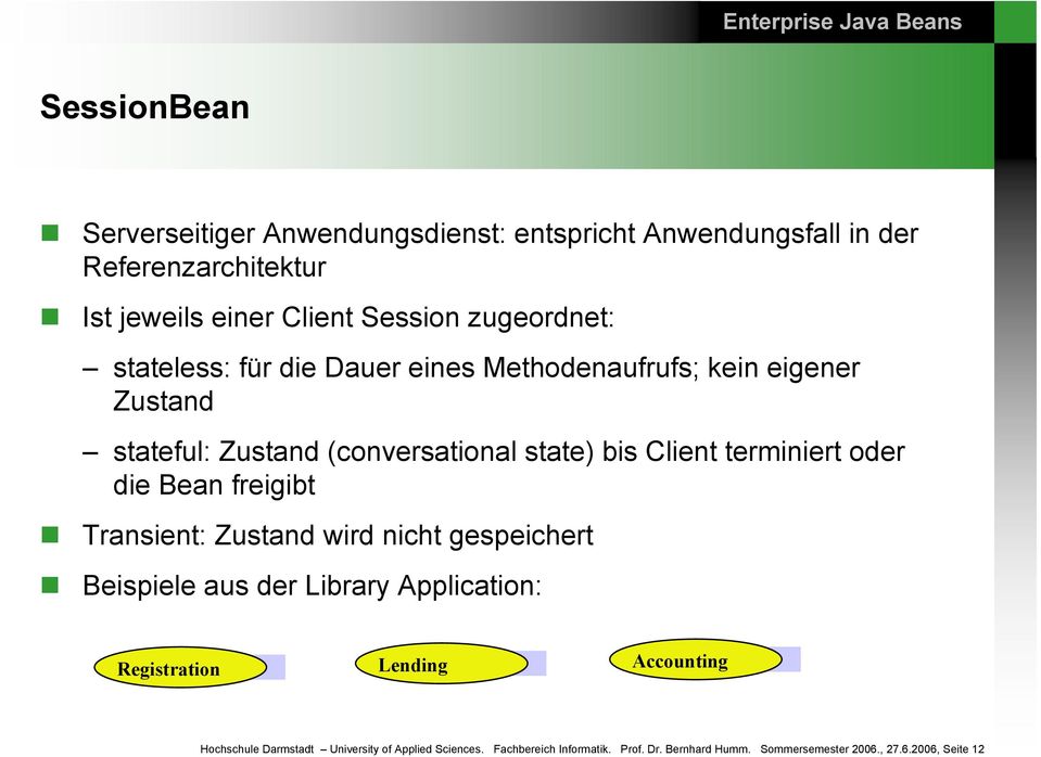 Client terminiert oder die Bean freigibt Transient: Zustand wird nicht gespeichert Beispiele aus der Library Application: Registration Lending