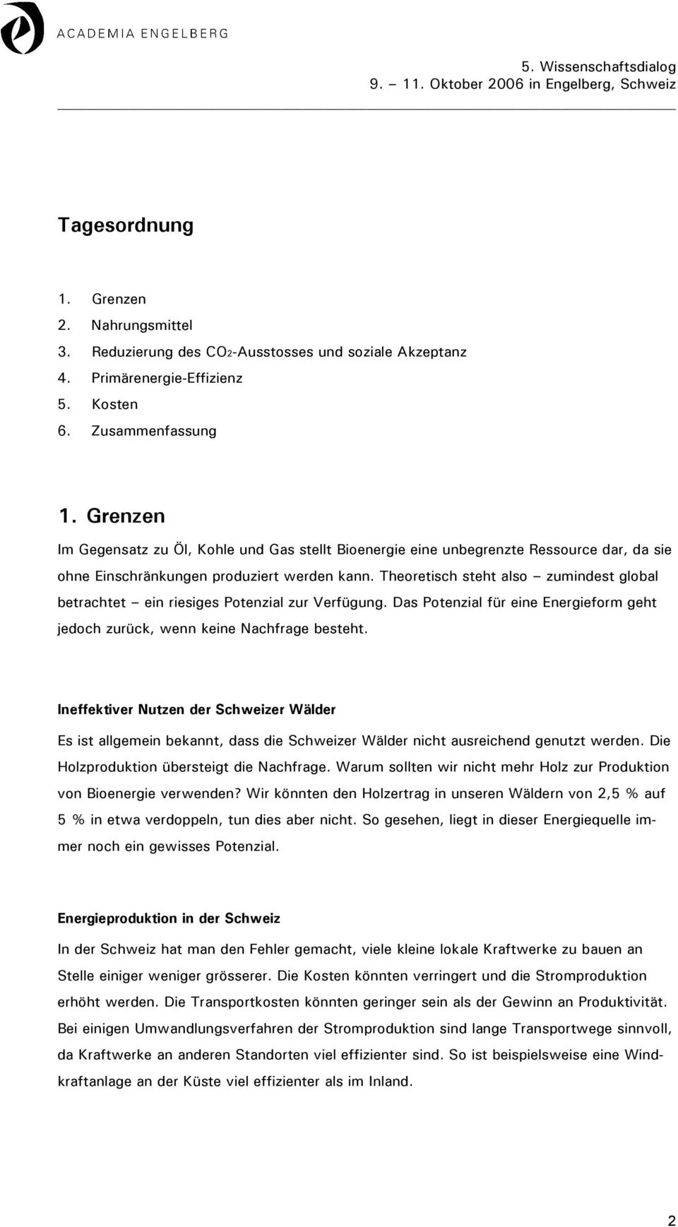 Theoretisch steht also zumindest global betrachtet ein riesiges Potenzial zur Verfügung. Das Potenzial für eine Energieform geht jedoch zurück, wenn keine Nachfrage besteht.