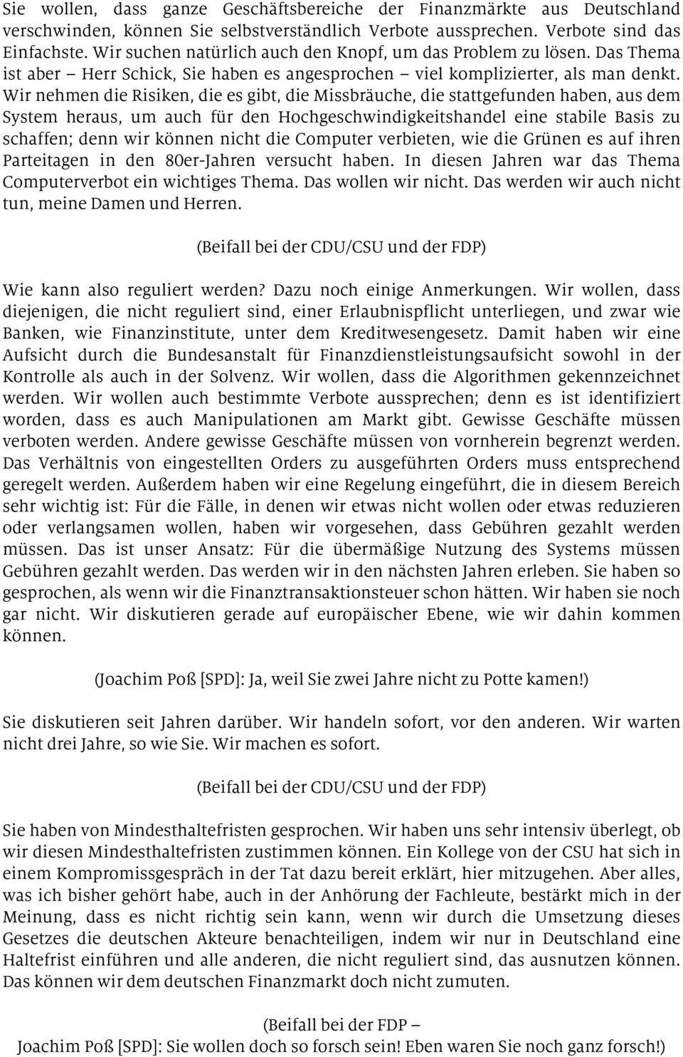 Wir nehmen die Risiken, die es gibt, die Missbräuche, die stattgefunden haben, aus dem System heraus, um auch für den Hochgeschwindigkeitshandel eine stabile Basis zu schaffen; denn wir können nicht