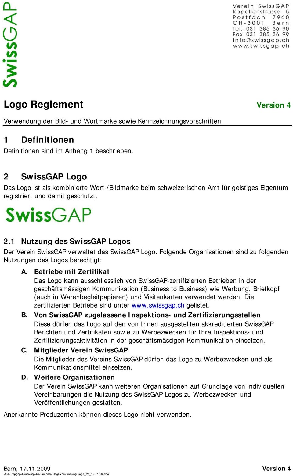 1 Nutzung des SwissGAP Logos Der Verein SwissGAP verwaltet das SwissGAP Logo. Folgende Organisationen sind zu folgenden Nutzungen des Logos berechtigt: A.