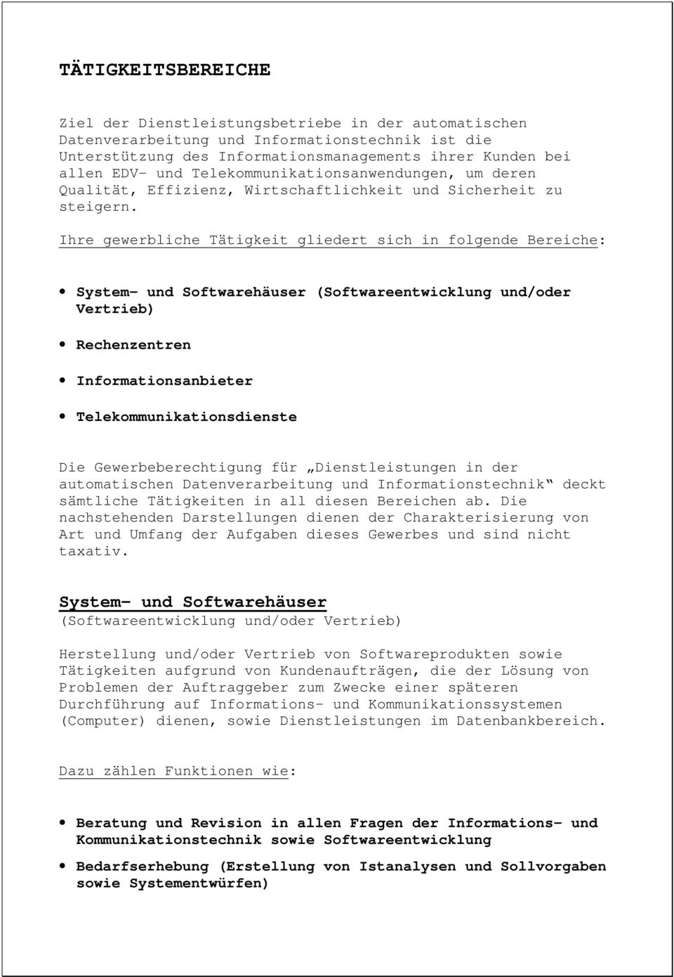 Ihre gewerbliche Tätigkeit gliedert sich in folgende Bereiche: System- und Softwarehäuser (Softwareentwicklung und/oder Vertrieb) Rechenzentren Informationsanbieter Telekommunikationsdienste Die