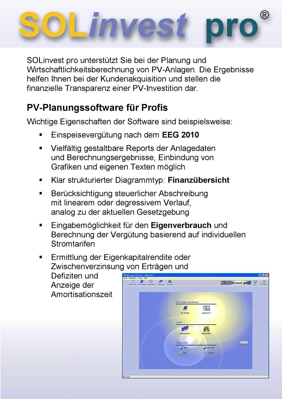 PV-Planungssoftware für Profis Wichtige Eigenschaften der Software sind beispielsweise: Einspeisevergütung nach dem EEG 2010 Vielfältig gestaltbare Reports der Anlagedaten und Berechnungsergebnisse,