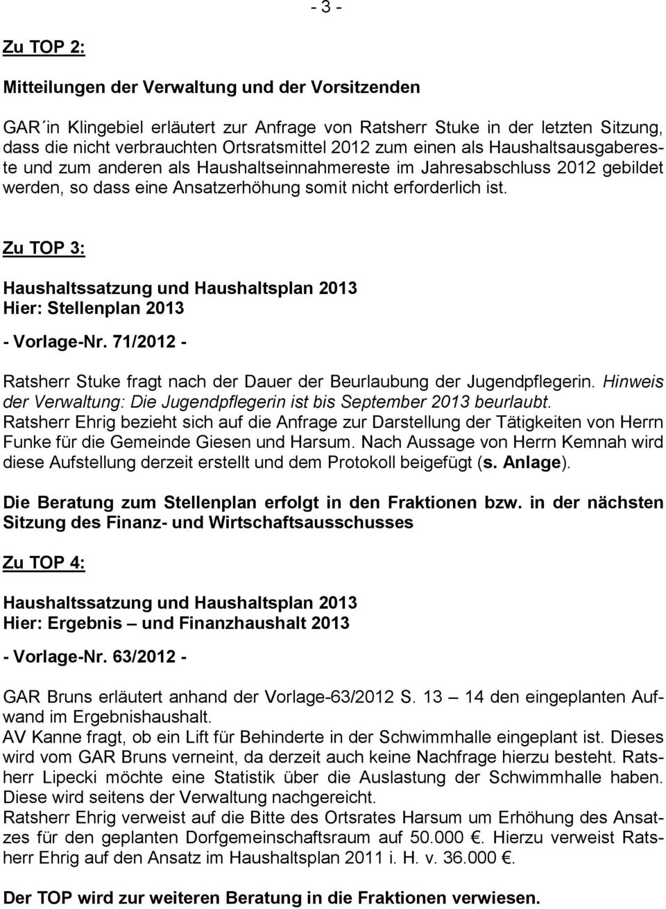 Zu TOP 3: Haushaltssatzung und Haushaltsplan 2013 Hier: Stellenplan 2013 - Vorlage-Nr. 71/2012 - Ratsherr Stuke fragt nach der Dauer der Beurlaubung der Jugendpflegerin.