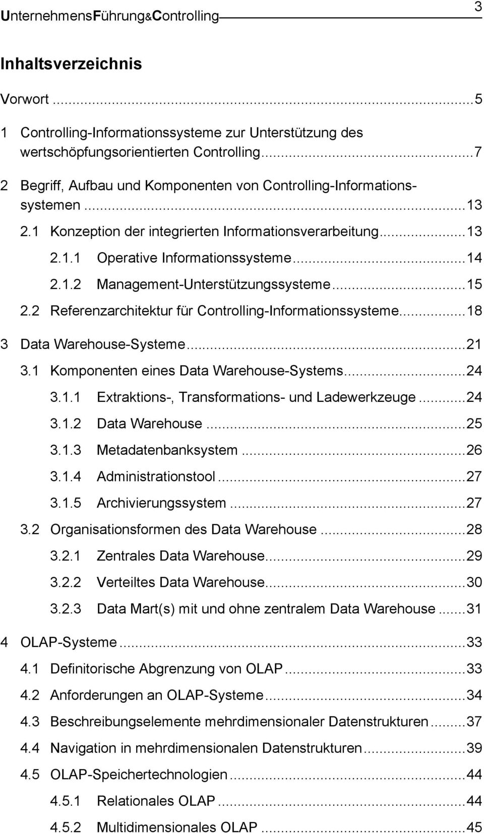 ..15 2.2 Referenzarchitektur für Controlling-Informationssysteme...18 3 Data Warehouse-Systeme...21 3.1 Komponenten eines Data Warehouse-Systems...24 3.1.1 Extraktions-, Transformations- und Ladewerkzeuge.
