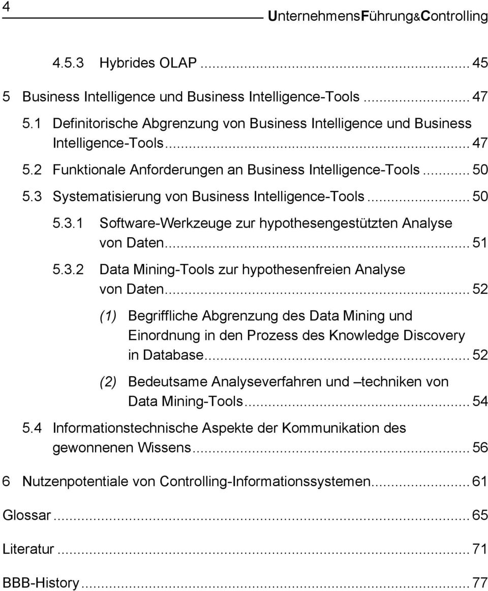 3 Systematisierung von Business Intelligence-Tools... 50 5.3.1 Software-Werkzeuge zur hypothesengestützten Analyse von Daten... 51 5.3.2 Data Mining-Tools zur hypothesenfreien Analyse von Daten.