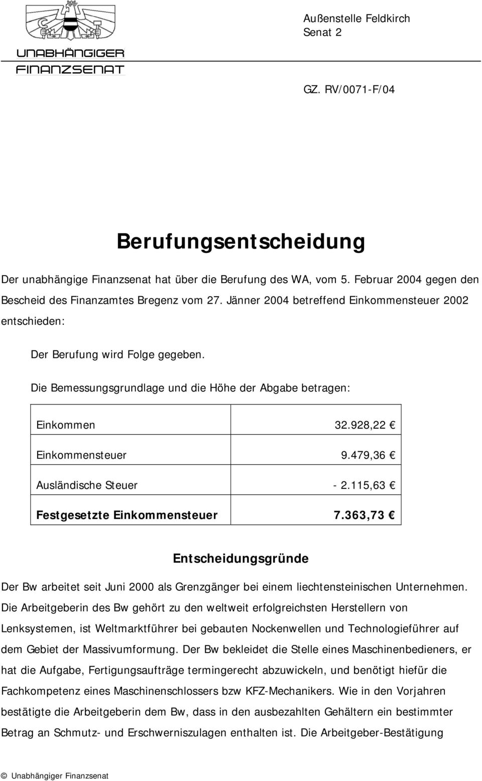 479,36 Ausländische Steuer - 2.115,63 Festgesetzte Einkommensteuer 7.363,73 Entscheidungsgründe Der Bw arbeitet seit Juni 2000 als Grenzgänger bei einem liechtensteinischen Unternehmen.