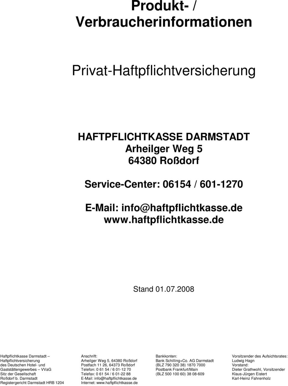 AG Darmstadt Ludwig Hagn des Deutschen Hotel- und Postfach 11 26, 64373 Roßdorf (BLZ 790 320 38) 1870 7000 Vorstand: Gaststättengewerbes VVaG Telefon: 0 61 54 / 6 01-12 70 Postbank Frankfurt/Main