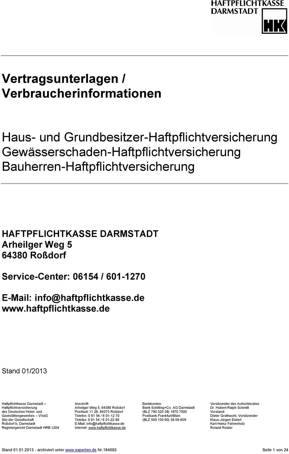 de www.haftpflichtkasse.de Stand 01/2013 Haftpflichtkasse Darmstadt Anschrift: Bankkonten: Vorsitzender des Aufsichtsrates: Haftpflichtversicherung Arheilger Weg 5, 64380 Roßdorf Bank Schilling+Co.
