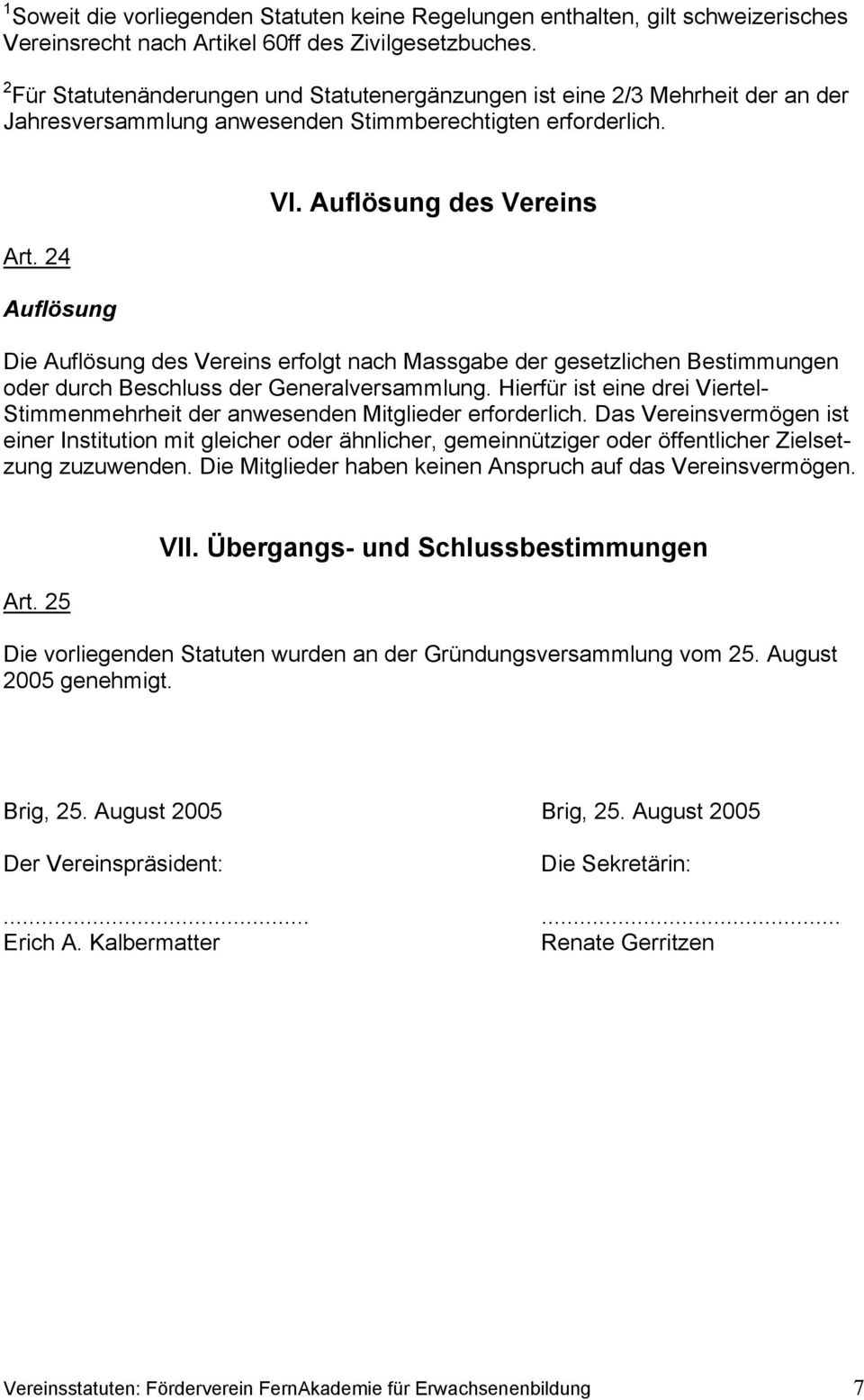 Auflösung des Vereins Die Auflösung des Vereins erfolgt nach Massgabe der gesetzlichen Bestimmungen oder durch Beschluss der Generalversammlung.