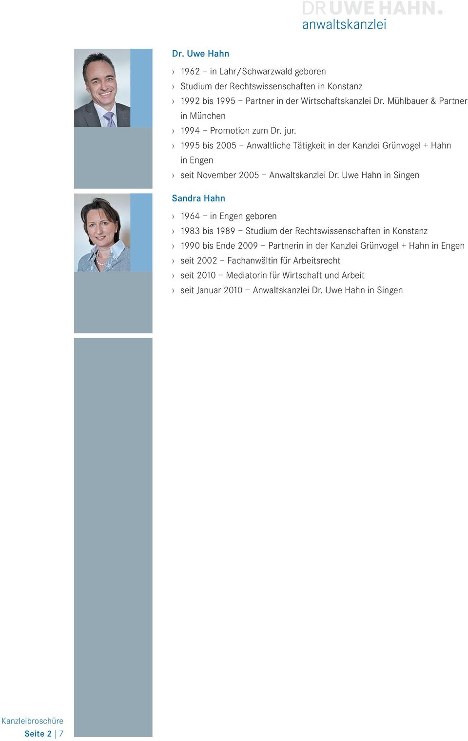 1995 bis 2005 Anwaltliche Tätigkeit in der Kanzlei Grünvogel + Hahn in Engen seit November 2005 Anwaltskanzlei Dr.