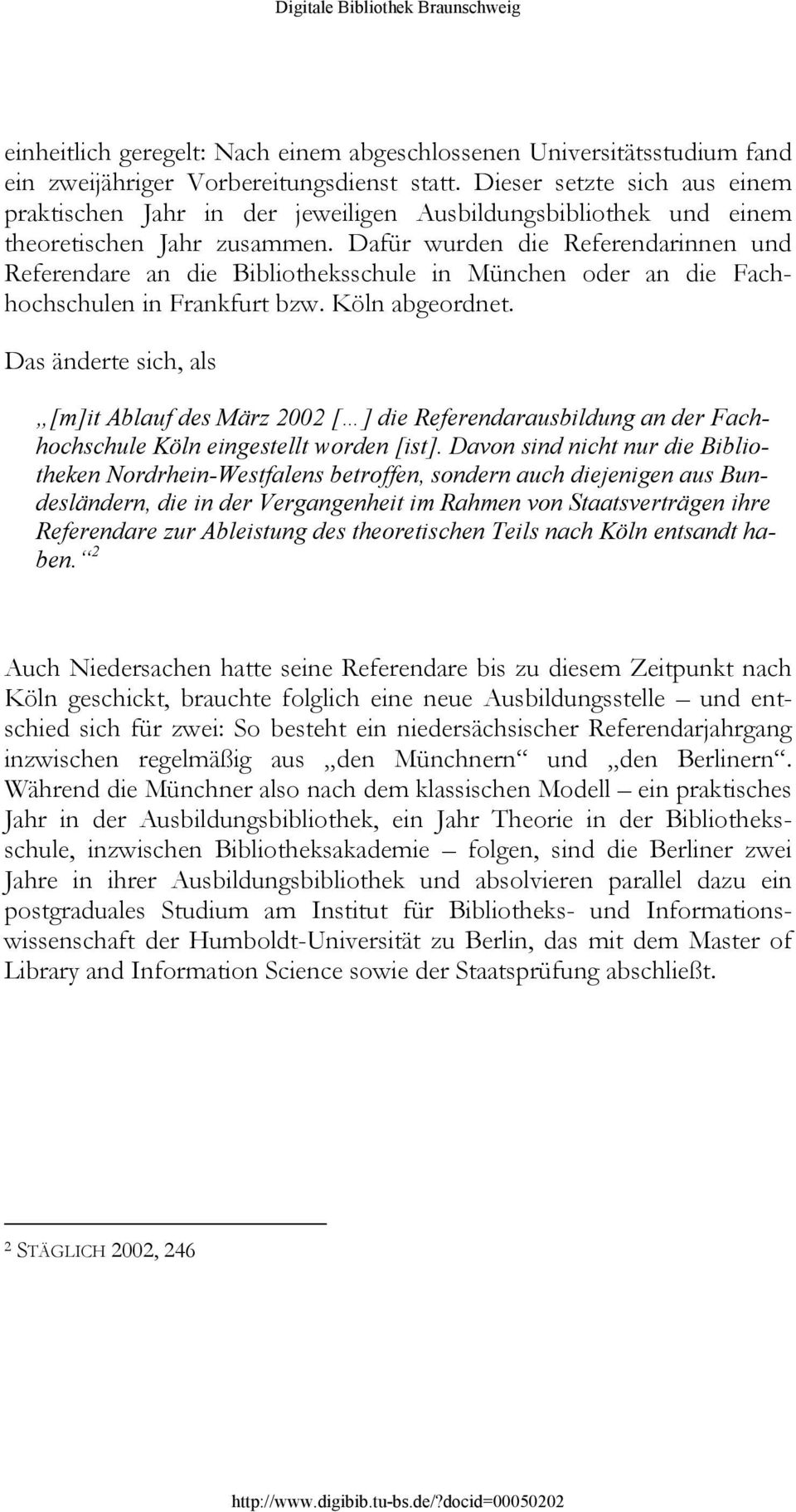 Dafür wurden die Referendarinnen und Referendare an die Bibliotheksschule in München oder an die Fachhochschulen in Frankfurt bzw. Köln abgeordnet.
