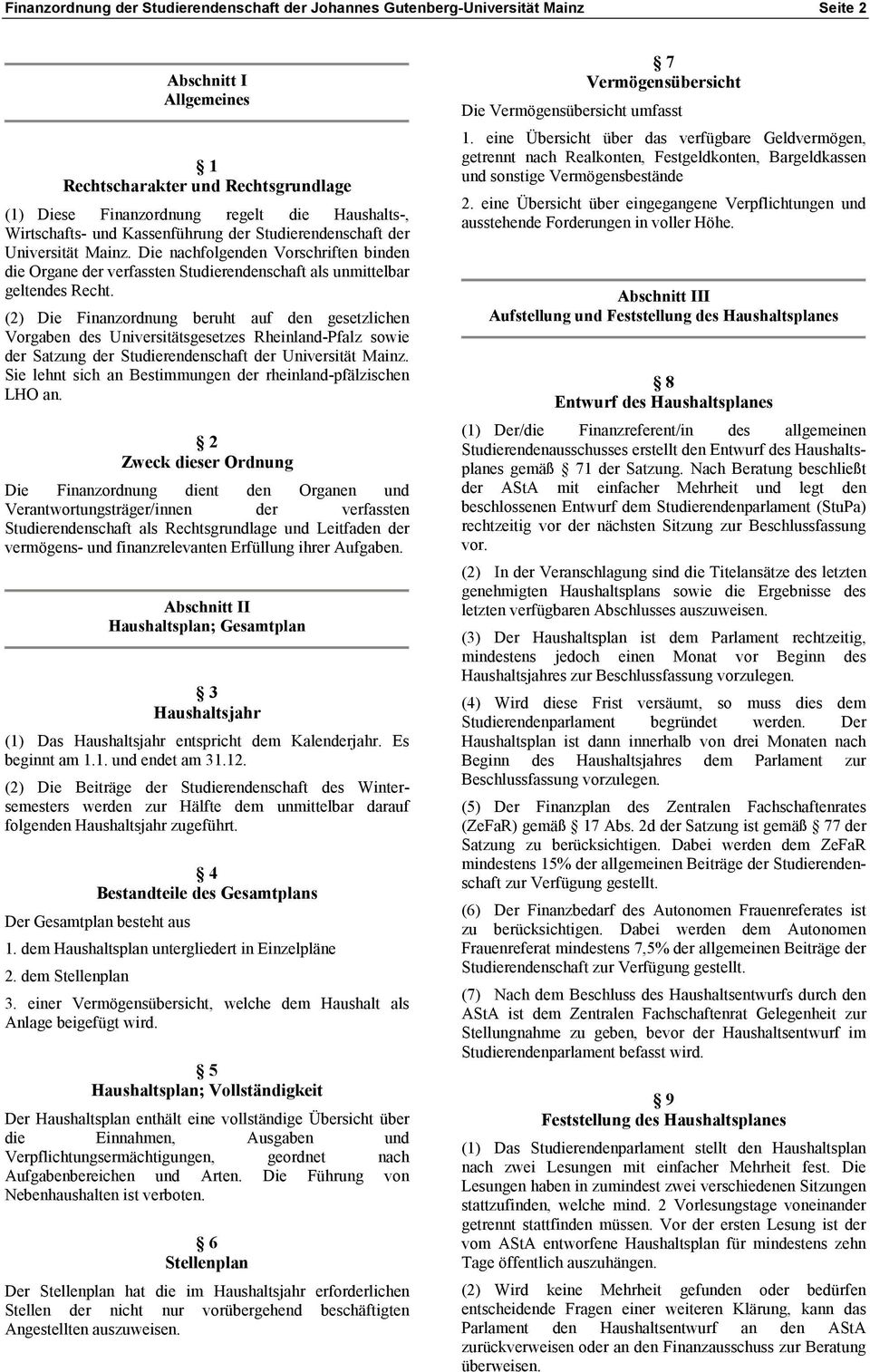 (2) Die Finanzordnung beruht auf den gesetzlichen Vorgaben des Universitätsgesetzes Rheinland-Pfalz sowie der Satzung der Studierendenschaft der Universität Mainz.