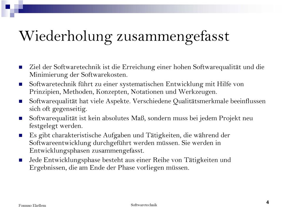 Verschiedene Qualitätsmerkmale beeinflussen sich ih oft gegenseitig. Softwarequalität ist kein absolutes Maß, sondern muss bei jedem Projekt neu festgelegt werden.