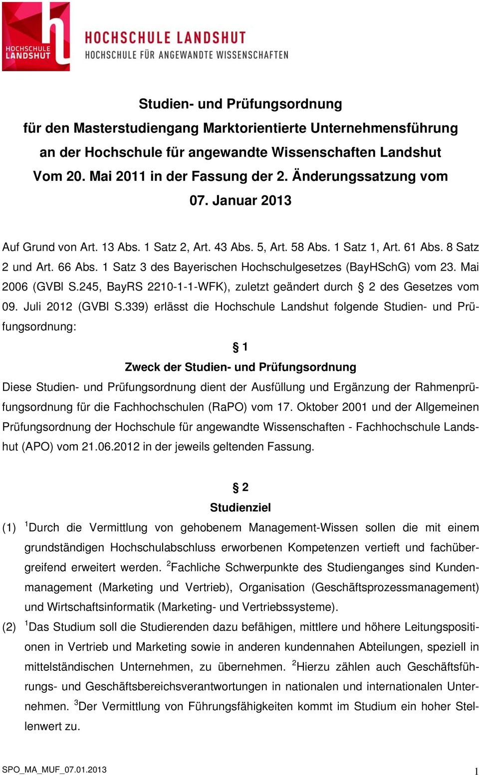 1 Satz 3 des Bayerischen Hochschulgesetzes (BayHSchG) vom 23. Mai 2006 (GVBl S.245, BayRS 2210-1-1-WFK), zuletzt geändert durch 2 des Gesetzes vom 09. Juli 2012 (GVBl S.