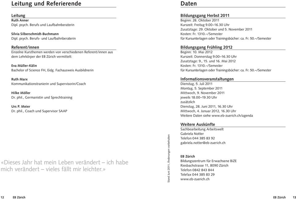 Berufs- und Laufbahnberaterin Referent/innen Einzelne Kursthemen werden von verschiedenen Referent/innen aus dem Lehrkörper der vermittelt: Eva Müller-Kälin Bachelor of Science FH, Eidg.