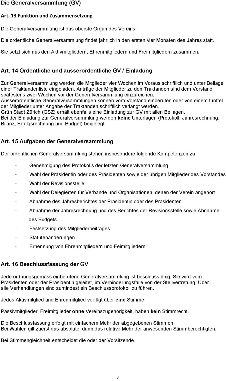 14 Ordentliche und ausserordentliche GV / Einladung Zur Generalversammlung werden die Mitglieder vier Wochen im Voraus schriftlich und unter Beilage einer Traktandenliste eingeladen.