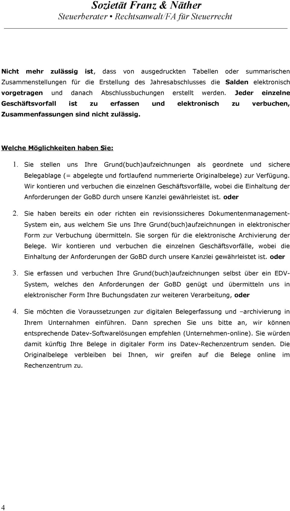 Sie stellen uns Ihre Grund(buch)aufzeichnungen als geordnete und sichere Belegablage (= abgelegte und fortlaufend nummerierte Originalbelege) zur Verfügung.