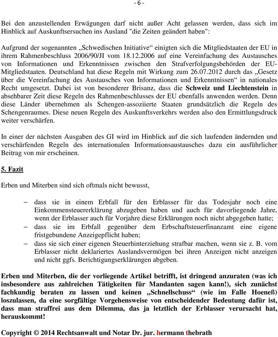 2006 auf eine Vereinfachung des Austausches von Informationen und Erkenntnissen zwischen den Strafverfolgungsbehörden der EU- Mitgliedstaaten. Deutschland hat diese Regeln mit Wirkung zum 26.07.