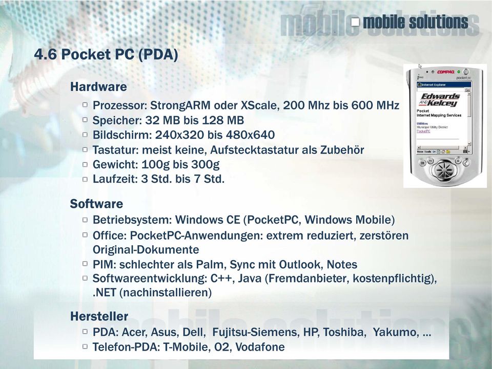 Software Betriebsystem: Windows CE (PocketPC, Windows Mobile) Office: PocketPC-Anwendungen: extrem reduziert, zerstören Original-Dokumente PIM: schlechter