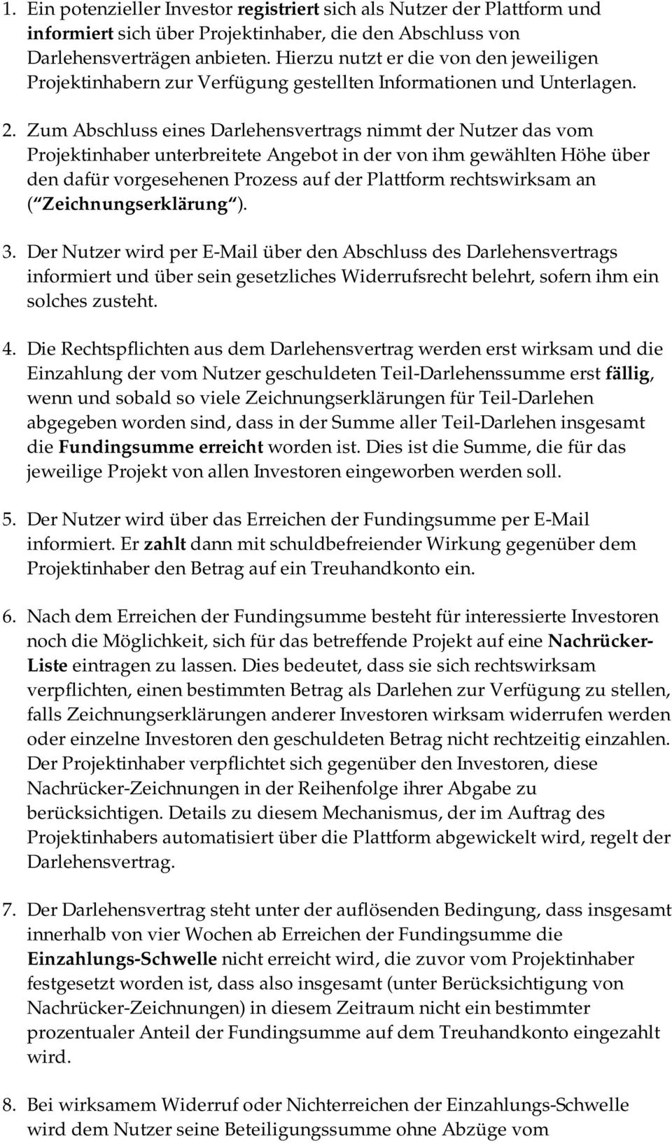 Zum Abschluss eines Darlehensvertrags nimmt der Nutzer das vom Projektinhaber unterbreitete Angebot in der von ihm gewählten Höhe über den dafür vorgesehenen Prozess auf der Plattform rechtswirksam