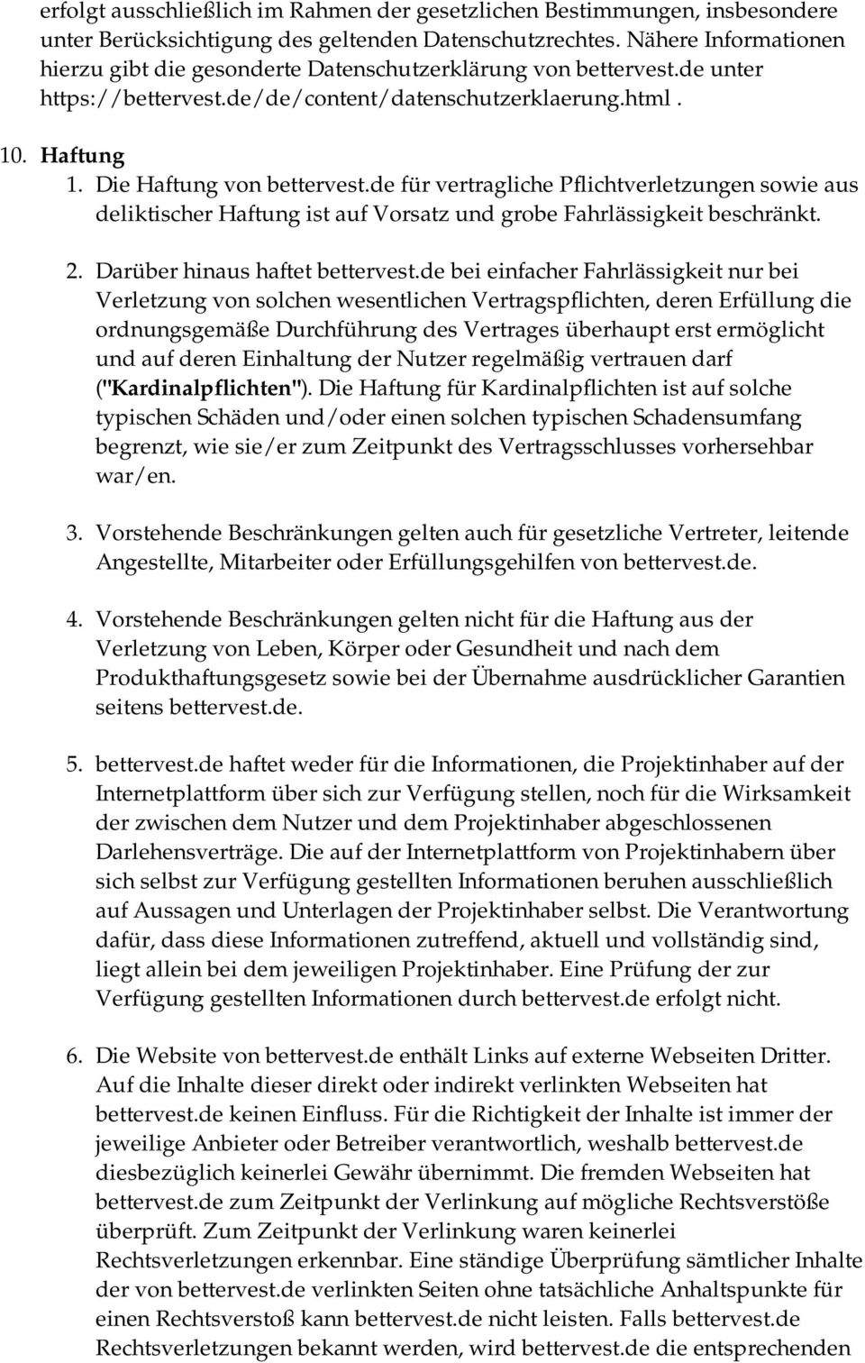 de für vertragliche Pflichtverletzungen sowie aus deliktischer Haftung ist auf Vorsatz und grobe Fahrlässigkeit beschränkt. 2. Darüber hinaus haftet bettervest.