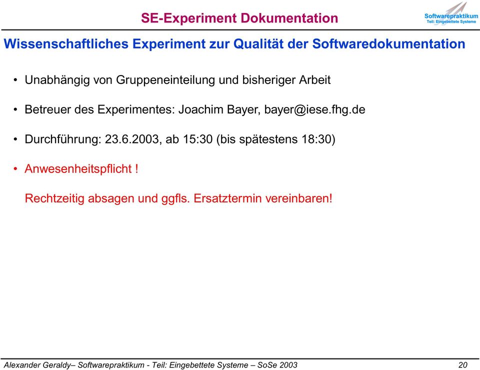 bayer@iese.fhg.de Durchführung: 23.6.2003, ab 15:30 (bis spätestens 18:30) Anwesenheitspflicht!