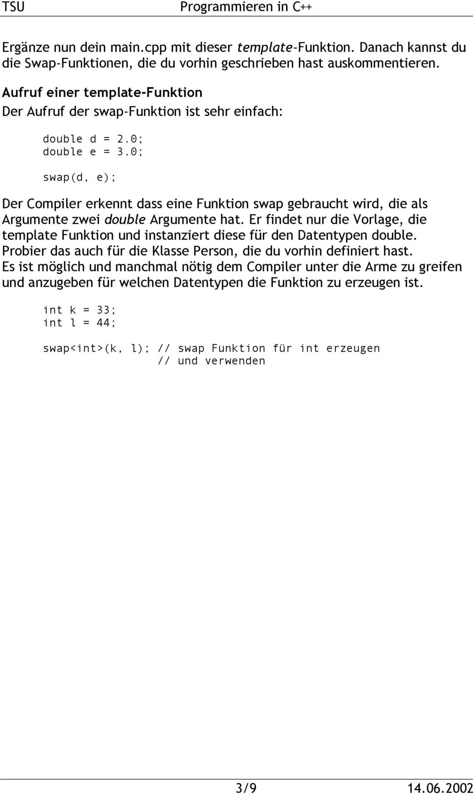 0; swap(d, e); Der Compiler erkennt dass eine Funktion swap gebraucht wird, die als Argumente zwei double Argumente hat.