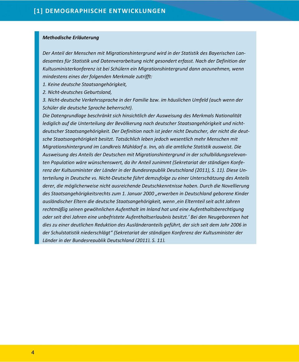 Keine deutsche Staatsangehörigkeit, 2. Nicht deutsches Geburtsland, 3. Nicht deutsche Verkehrssprache in der Familie bzw. im häuslichen Umfeld (auch wenn der Schüler die deutsche Sprache beherrscht).